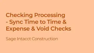 Check Processing: Syncing Time to Time & Expense Module and Voiding Checks in Sage Intacct