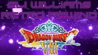 Eli Williams Retro Rewind - DRAGON QUEST VIII ON PLAYSTATION 2 - WEEK 57!