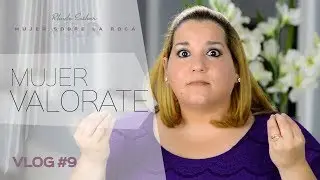 Valorate - Mujer Sobre La Roca - Vlog 9 - Rhode Esther