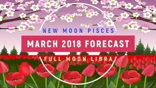 March 2018 Astrological Forecast - New Moon in Pisces - Full Moon in Libra