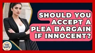 Should You Accept A Plea Bargain If Innocent? - Guide To Your Rights