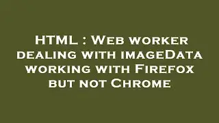 HTML : Web worker dealing with imageData working with Firefox but not Chrome