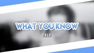 What You Know | DNER ♡