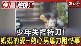 少年失控持刀! 媽媽的愛+熱心男奪刀阻憾事｜TVBS新聞 @TVBSNEWS01