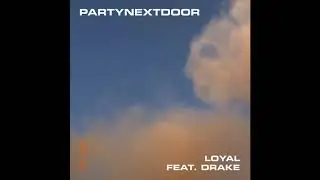 PARTYNEXTDOOR - Loyal (feat. Drake)
