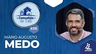 MEDO - Mário Augusto [COMUNHÃO NO LAR - #315]