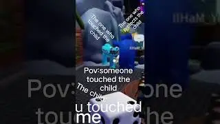 Pov:Someone touched the child
