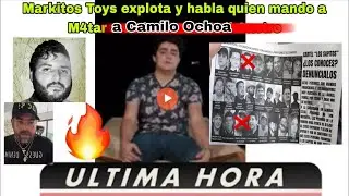 Markitos Toys revela la Verdad qui&eacute;n mando a M4tar a Camilo Ochoa