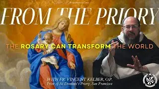 Dominicans & Our Lady of the Rosary | From the Priory with Fr. Vincent Kelber, O.P.