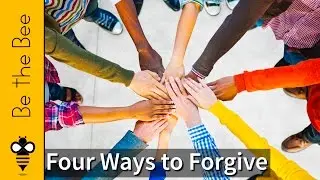 Be the Bee # 107 | Four Ways to Forgive