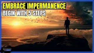 5 Steps to Embrace Impermanence and Live More Fully Today