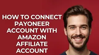 How to Connect Payoneer Account with Amazon Affiliate Account - GUIDE!