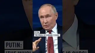 Putin: The whole of Ukraine is ours