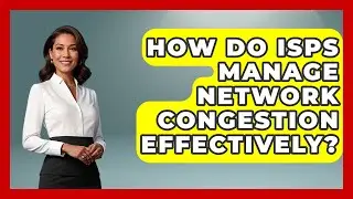 How Do ISPs Manage Network Congestion Effectively? - Internet Infrastructure Explained