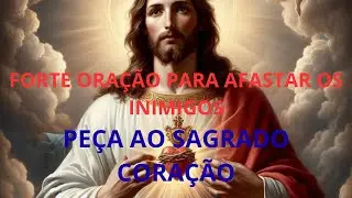 FORTE ORAÇÃO PARA AFASTAR OS INIMIGOS - PEÇA AO SAGRADO CORAÇÃO.