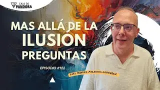 Mas All&aacute; de la Ilusi&oacute;n #122. Preguntas para Luis Manuel Palacios Guti&eacute;rrez 📱