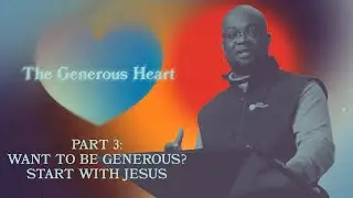 Want to be Generous? Start with Jesus - The Generous Heart: Part 3 - Woodside Bible Church