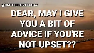 DM TO DF💌 || DEAR, MAY I GIVE YOU A BIT OF ADVICE IF YOU'RE NOT UPSET?? || đm to df love today