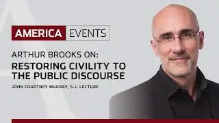 Arthur Brooks: Restoring Civility to the Public Discourse |  John Courtney Murray, S.J. Lecture 2018