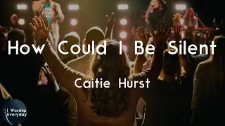 Caitie Hurst - How Could I Be Silent (Lyric Video) | You're the one that I, one that I, one that I