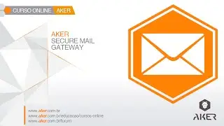 [Curso Online] Aker Secure Mail Gateway - Aula 1/7