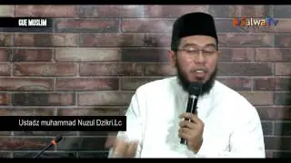 GUE MUSLIM - Ustadz Muhammad Nuzul Dzikri.Lc -