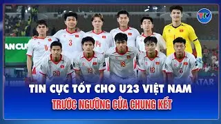 Nỗi lo hóa niềm vui: U23 Việt Nam nhận 