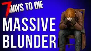 I Made A Huge Mistake In My Last 7 Days To Die 2.0 Video