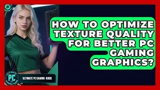 How To Optimize Texture Quality For Better PC Gaming Graphics? - Ultimate PC Gaming Guide