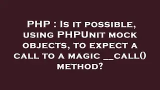 PHP : Is it possible, using PHPUnit mock objects, to expect a call to a magic __call() method?