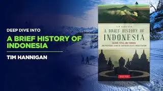 Deep Dive into A Brief History of Indonesia by Tim Hannigan