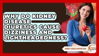 Why Do Kidney Disease Diuretics Cause Dizziness And Lightheadedness? - Kidney Cancer Support Hub