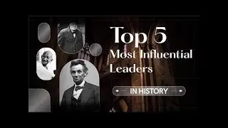 Top 5 Most Influential Leaders in History _ Visionaries Who Changed the Course of Humanity