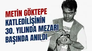 Metin G&ouml;ktepe, katledilişinin 30. yılında mezarı başında anıldı