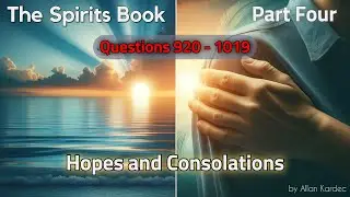 Hopes and Consolations : Allan Kardec's The Spirits' Book - Part Four - Complete