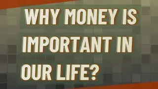 Why money is important in our life?