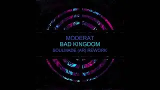 Moderat - Bad Kingdom (Soulmade (AR) Rework)