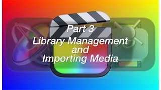 Learning Final Cut Pro | Part 3 - Library Management and Importing Media