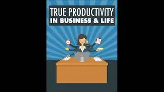 True Productivity in Business & Life