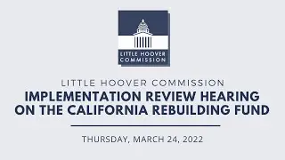 Implementation Review Hearing on the California Rebuilding Fund, March 24, 2022