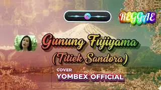 GUNUNG FUJIYAMA ( TITIEK SANDORA ) REGGAE COVER || YOMBEX OFFICIAL #reggae #cover #music