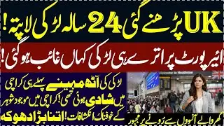 Karachi se Newly married larki England perhne gaye aur achanak gayab hogaye UK airport pe kya hoa
