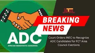 Court Orders INEC to Recognize ADC Candidates for FCT Area Council Elections