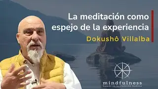 La meditación como espejo de la experiencia | Dokushô Villalba | Mindfulness MBTB