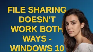 File sharing doesn't work both ways - Windows 10 and 11