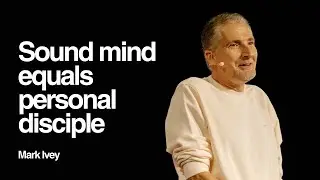 Sound Mind equals personal discipline | Mark Ivey | Christ Alive Church