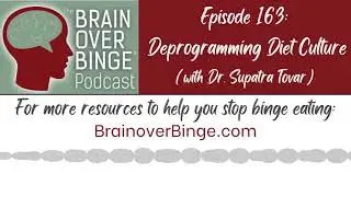 Brain over Binge Podcast Ep. 163: Deprogramming Diet Culture (with Dr. Supatra Tovar)