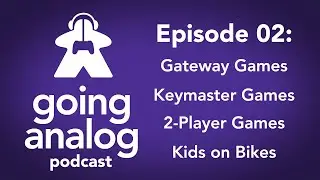 Going Analog Podcast 02: Best Gateway Games, Best 2P Games, Kids on Bikes, Keymaster Games