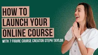 How to launch your online course with 7 figure course creator Steph Taylor