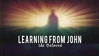 Learning From John: the Beloved - Wes Martin
